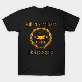 filter coffee not people T-Shirt